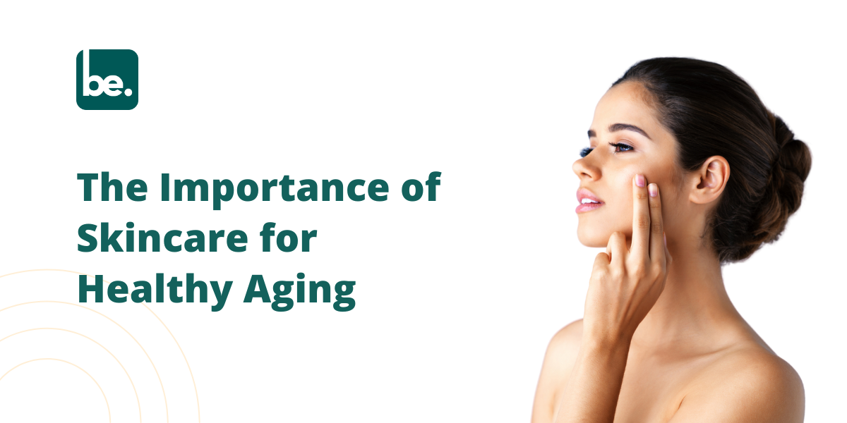 The Importance of Skincare in Maintaining Healthy Skin as You Age
