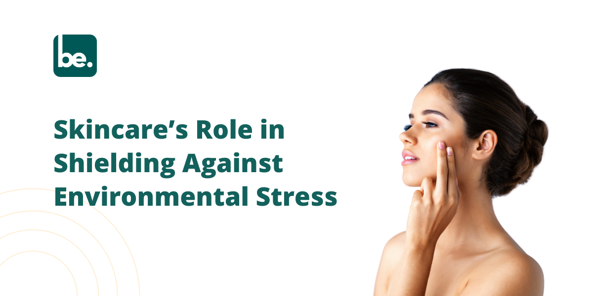 The Importance of Skincare for Protecting Against Environmental Stressors