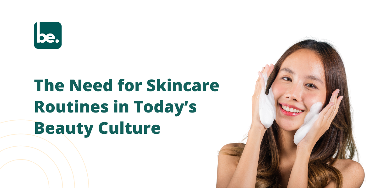 The Need for Skincare Routines in Today’s Beauty Culture