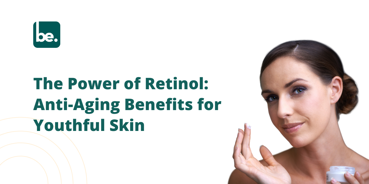The Power of Retinol: Anti-Aging Benefits for Youthful Skin