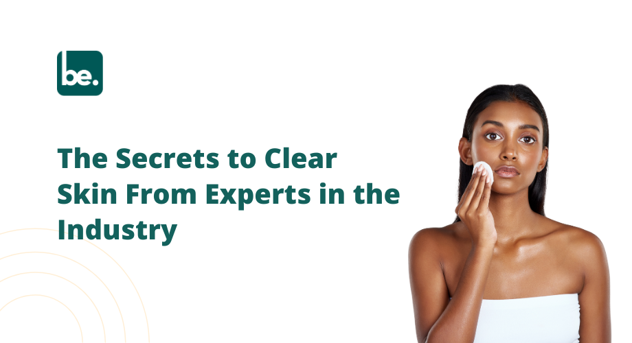 The Secrets to Clear Skin From Experts in the Industry