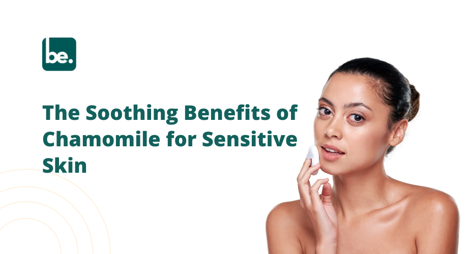 The Soothing Benefits of Chamomile for Sensitive Skin