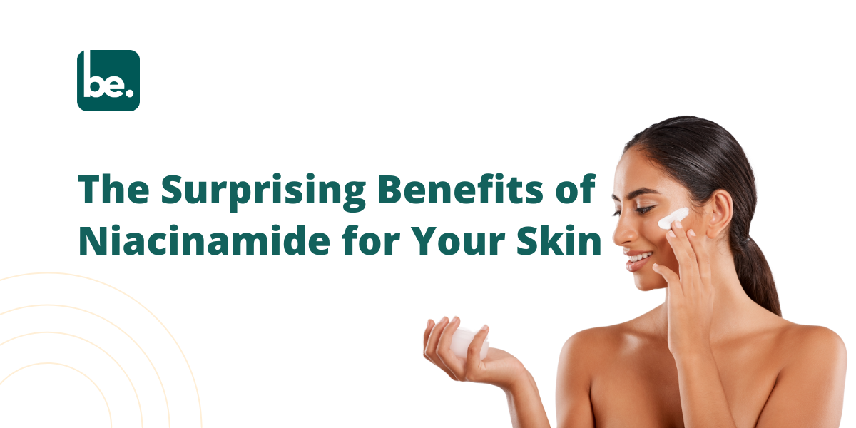 The Surprising Benefits of Niacinamide for Your Skin