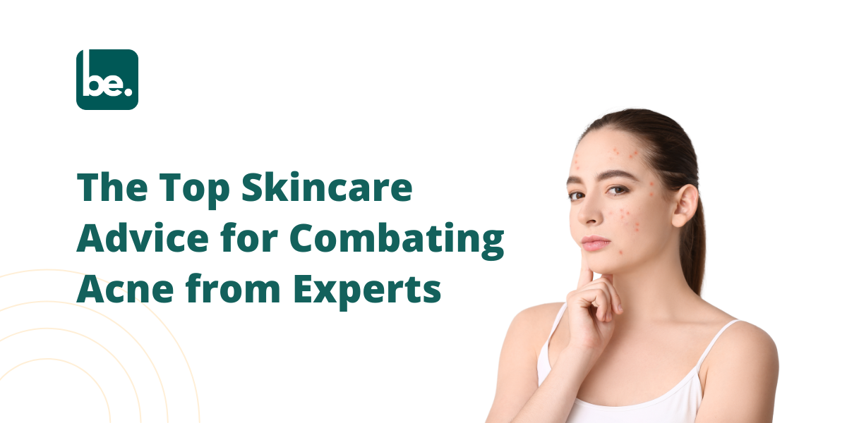 The Top Skincare Advice for Combating Acne from Experts