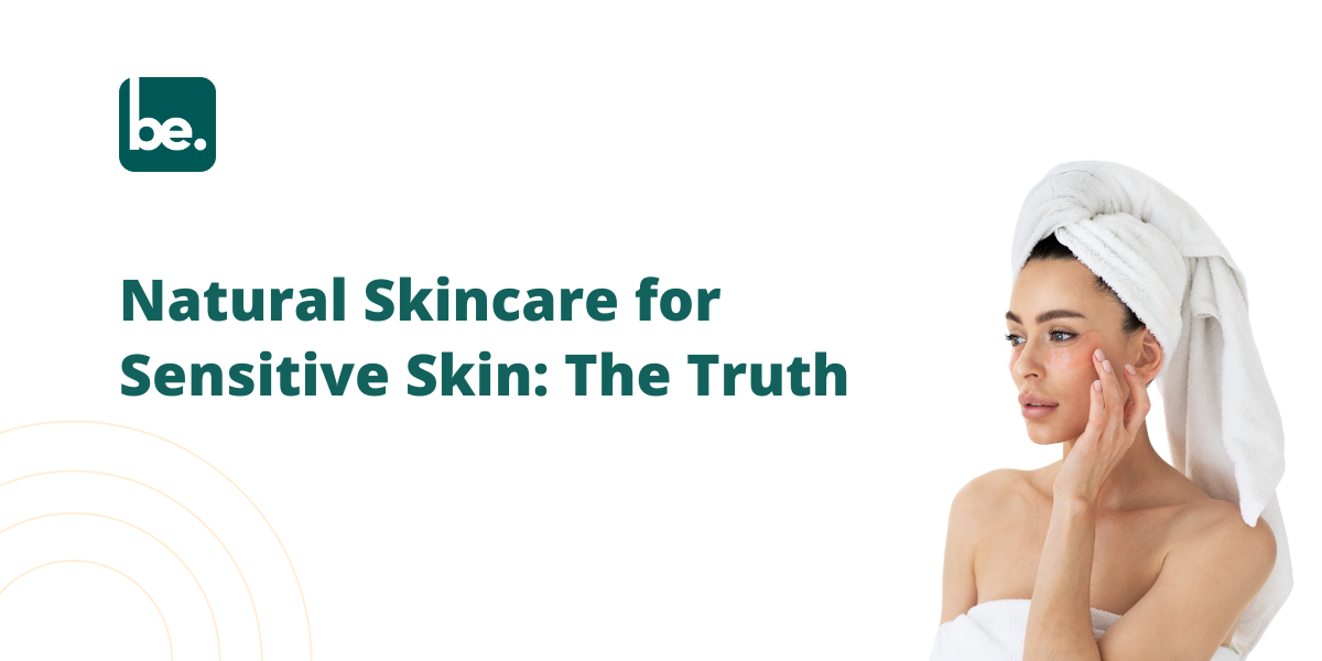 The Truth About Using Natural Skincare for Sensitive Skin
