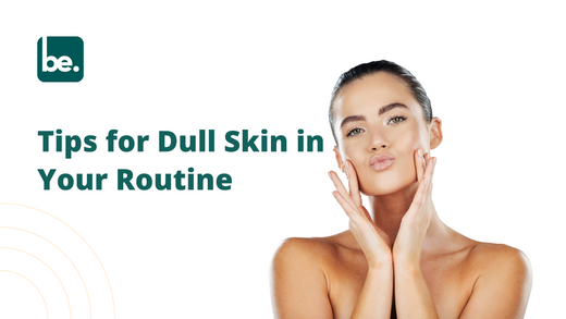 Tips for Dull Skin in Your Routine