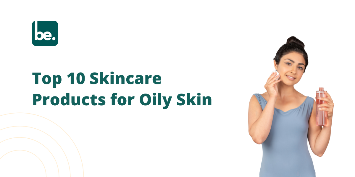 Top 10 Skincare Products for Oily Skin