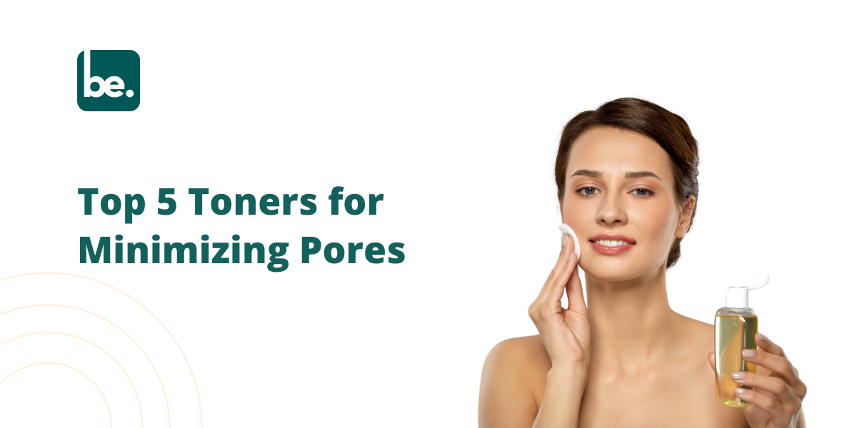Top 5 Toners for Minimizing Pores