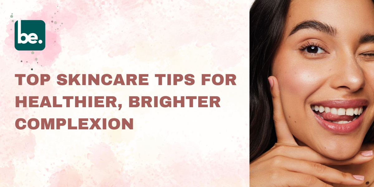 Top Skincare Tips for a Healthier, Brighter Complexion