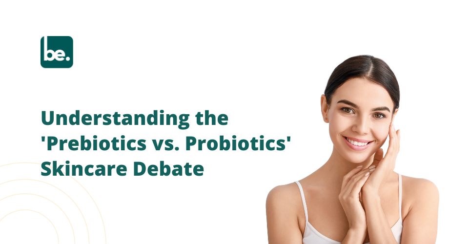 Understanding the 'Prebiotics vs. Probiotics' Skincare Debate
