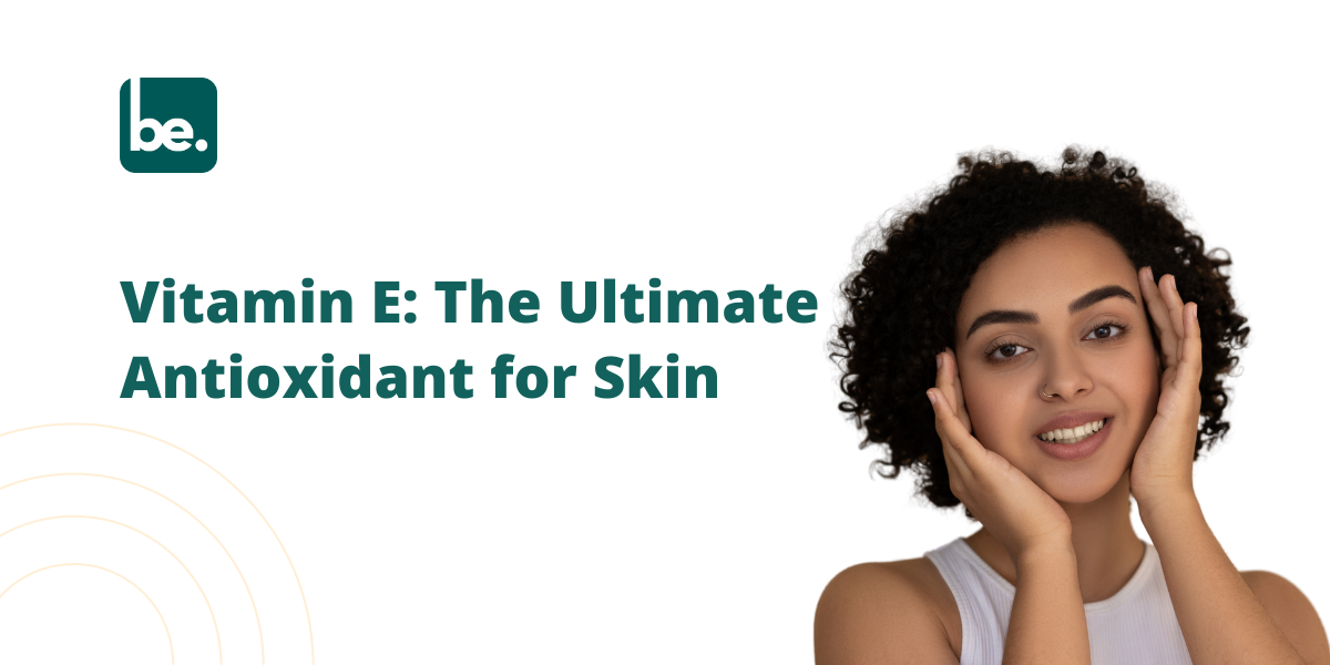 Vitamin E: The Ultimate Antioxidant for Skin