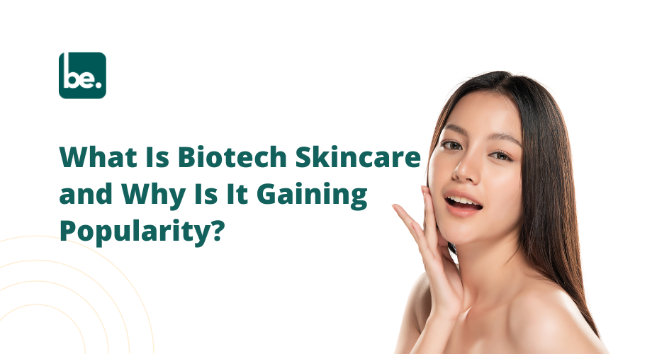 What Is Biotech Skincare and Why Is It Gaining Popularity?