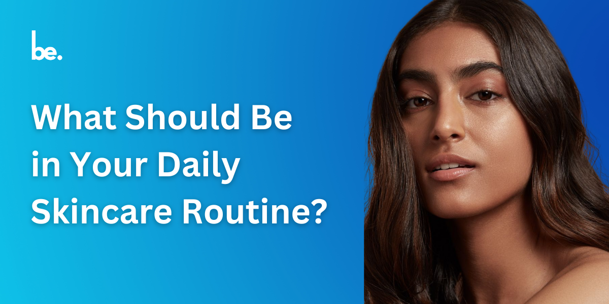 What Should Be in Your Daily Skincare Routine?