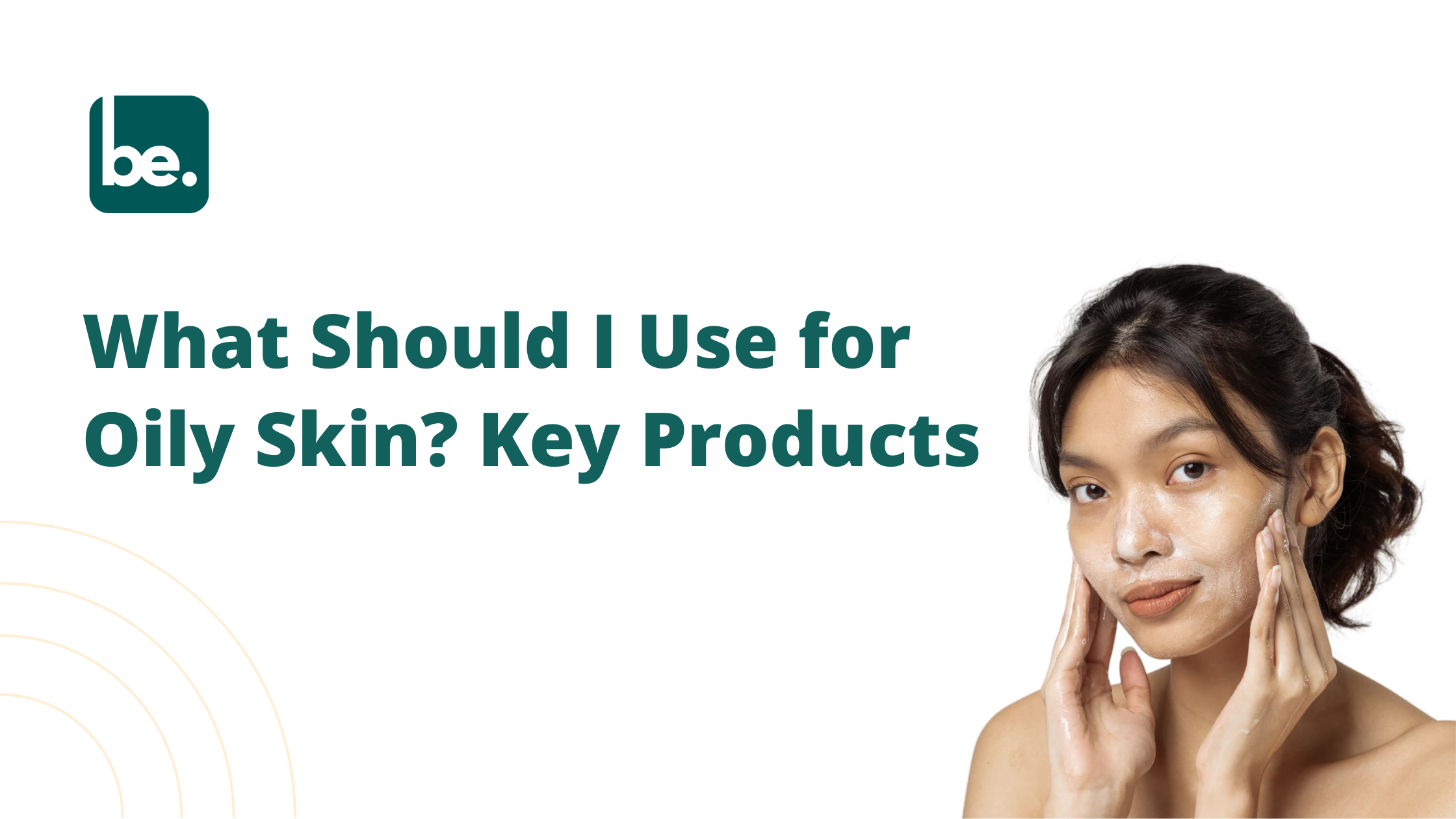What Should I Use for Oily Skin? Key Products