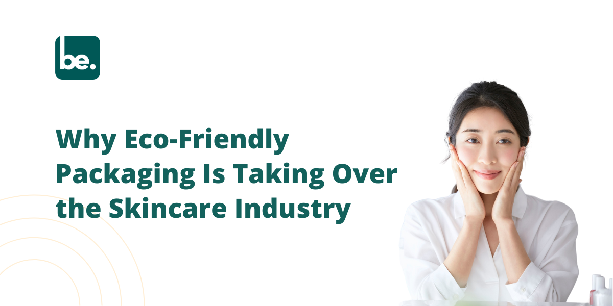 Why Eco-Friendly Packaging Is Taking Over the Skincare Industry