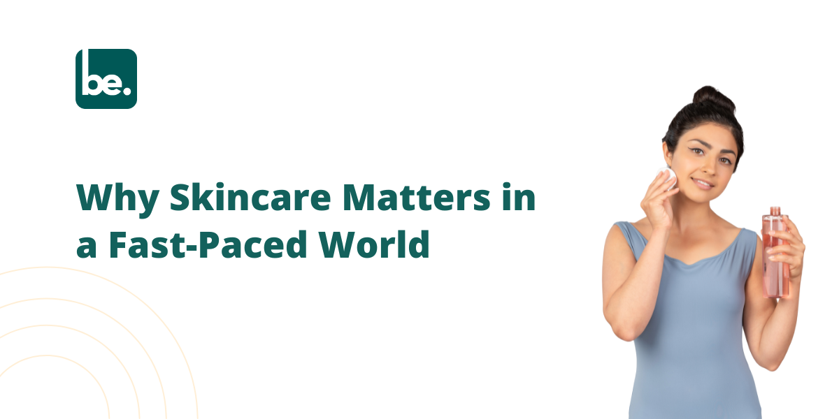 The Rising Need for Skincare in a Fast-Paced World