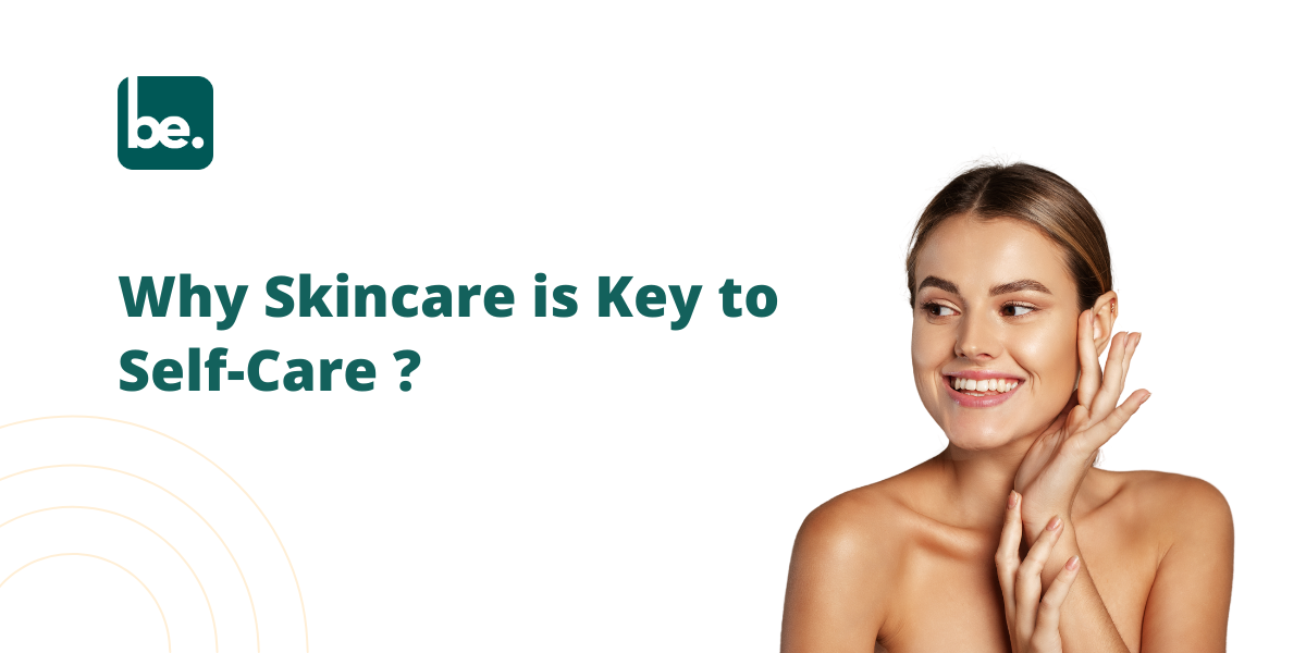 Why Skincare is an Essential Step in Self-Care Practices