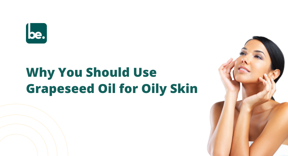 Why You Should Use Grapeseed Oil for Oily Skin