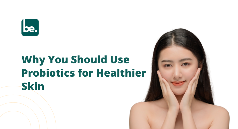 Why You Should Use Probiotics for Healthier Skin
