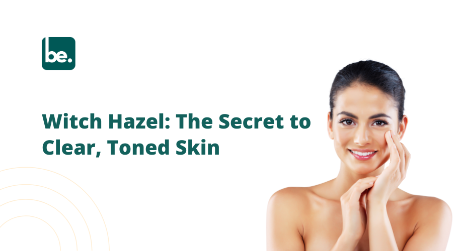 Witch Hazel: The Secret to Clear, Toned Skin