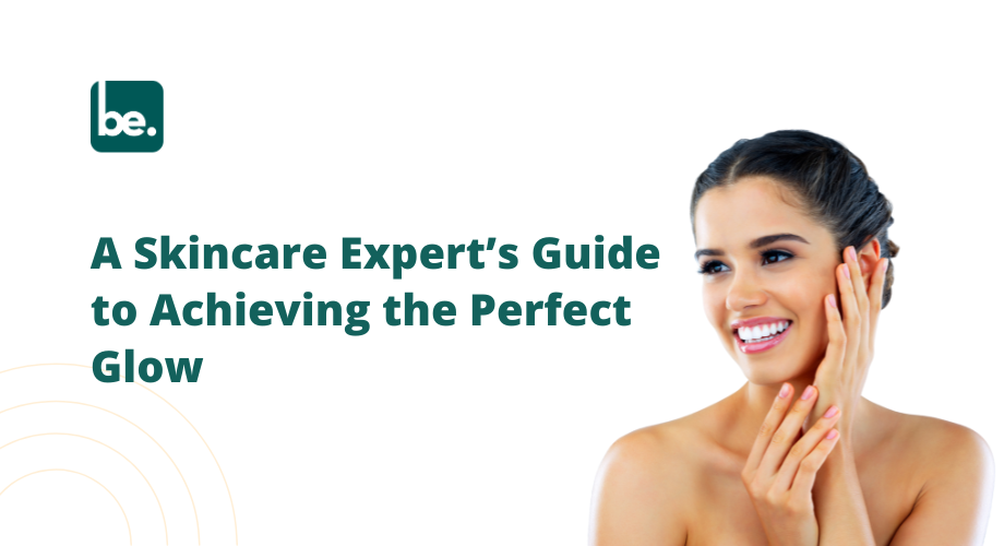 A Skincare Expert’s Guide to Achieving the Perfect Glow