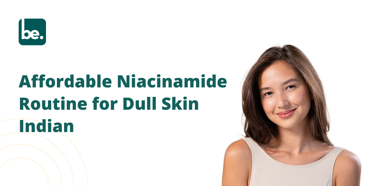 Affordable Niacinamide Routine for Dull Skin Indian