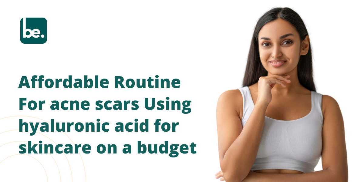 Affordable Routine For acne scars Using hyaluronic acid for skincare on a budget