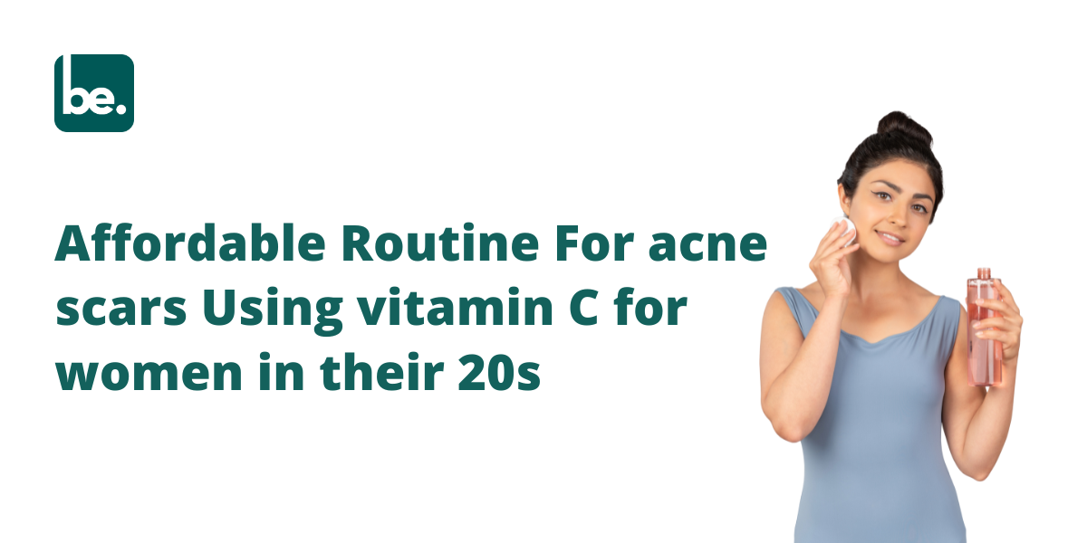 Affordable Routine For acne scars Using vitamin C for women in their 20s