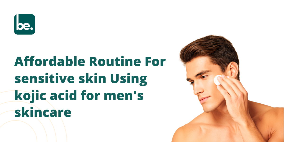 Affordable Routine For sensitive skin Using kojic acid for men's skincare
