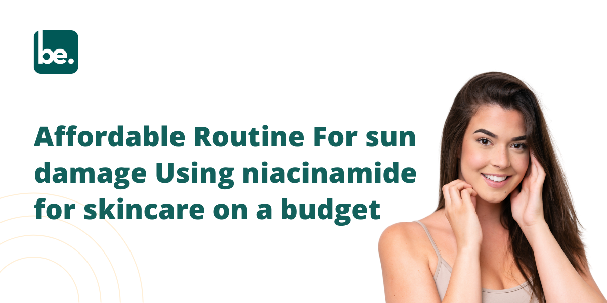 Affordable Routine For sun damage Using niacinamide for skincare on a budget