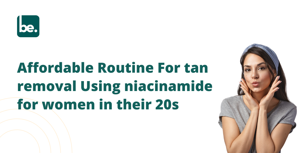 Affordable Routine For tan removal Using niacinamide for women in their 20s