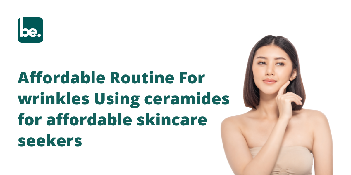 Affordable Routine For wrinkles Using ceramides for affordable skincare seekers