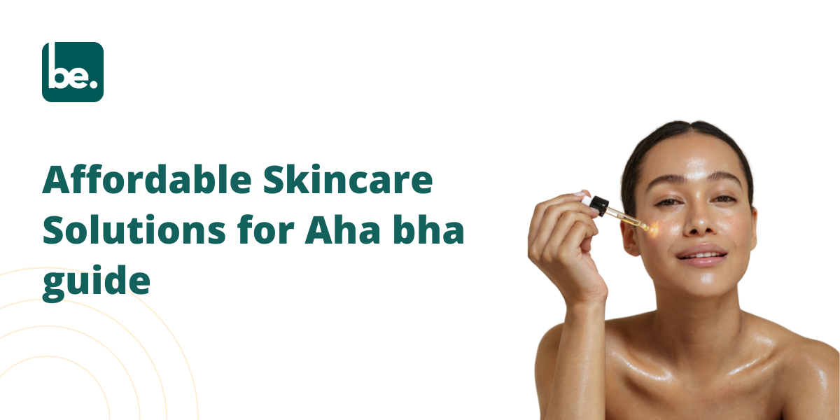 Affordable Skincare Solutions for Aha bha guide