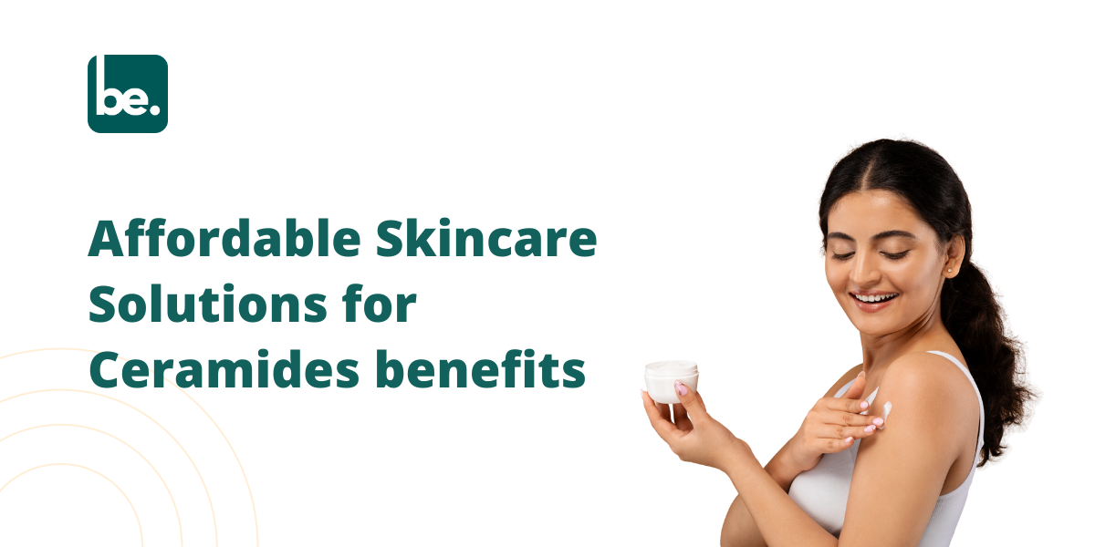 Affordable Skincare Solutions for Ceramides benefits