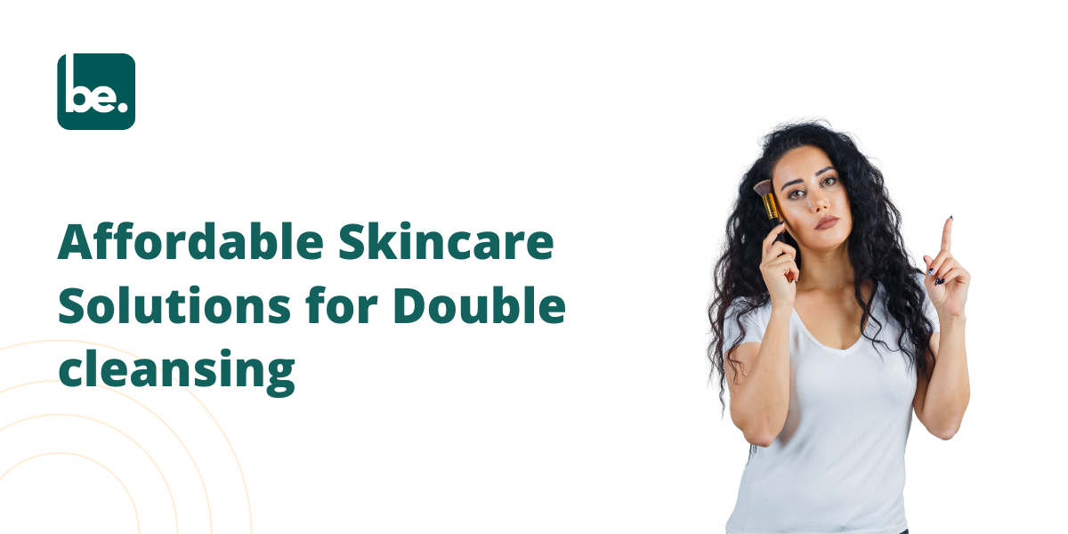 Affordable Skincare Solutions for Double cleansing