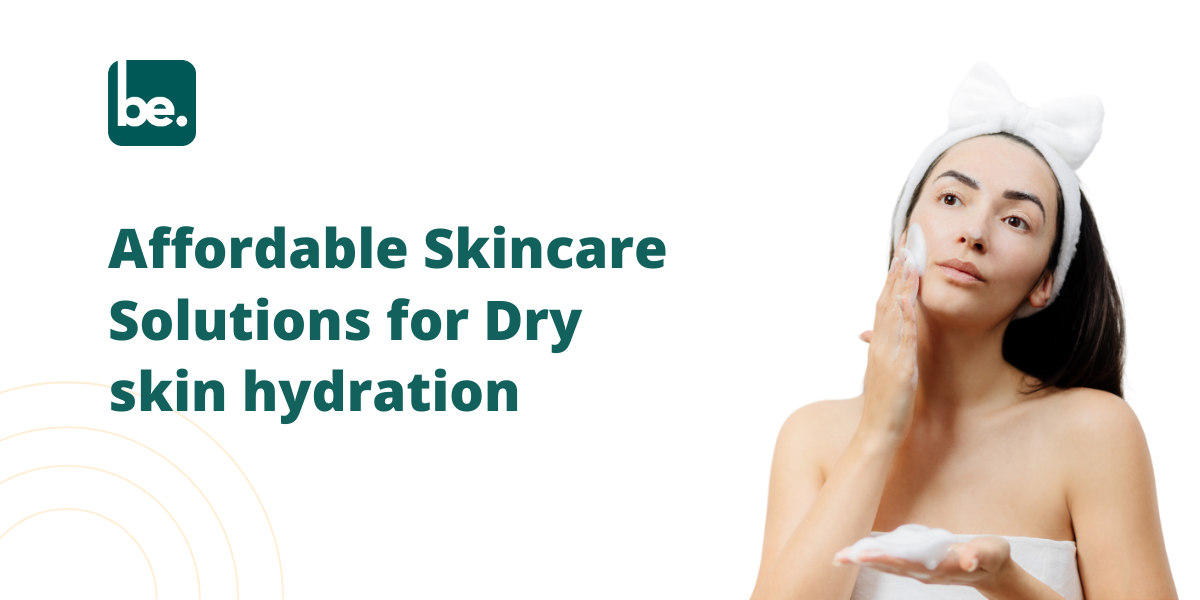 Affordable Skincare Solutions for Dry skin hydration