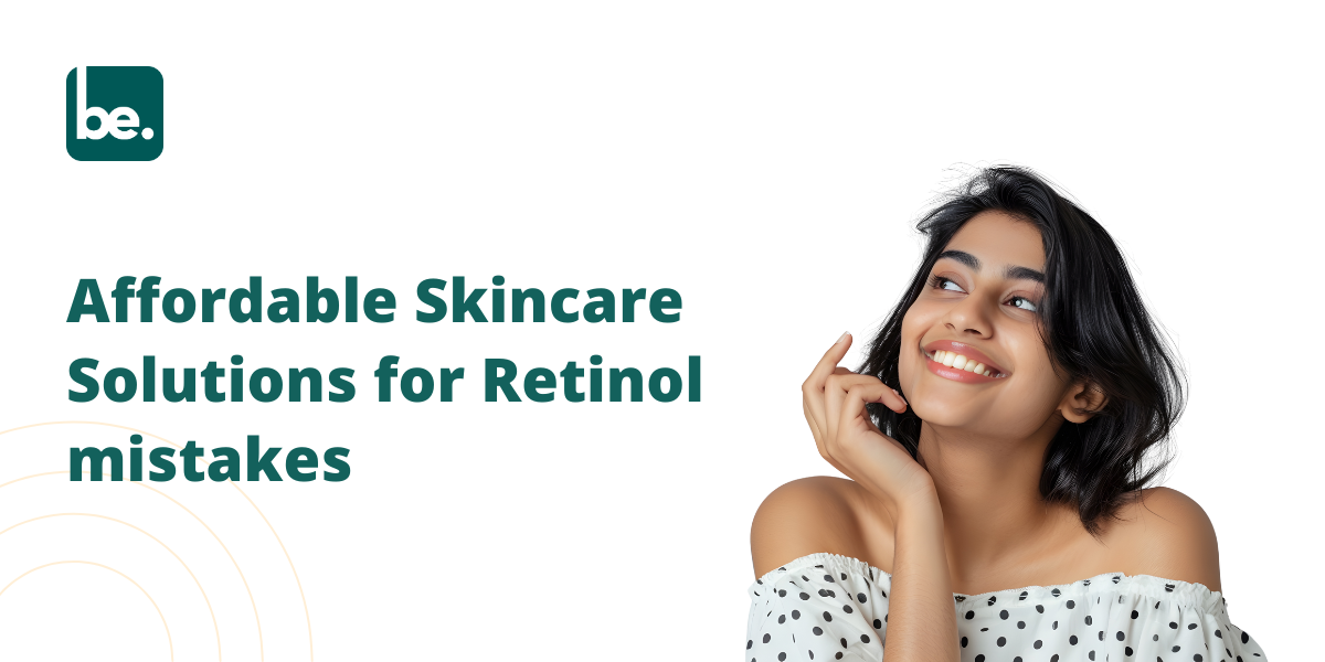 Affordable Skincare Solutions for Retinol mistakes