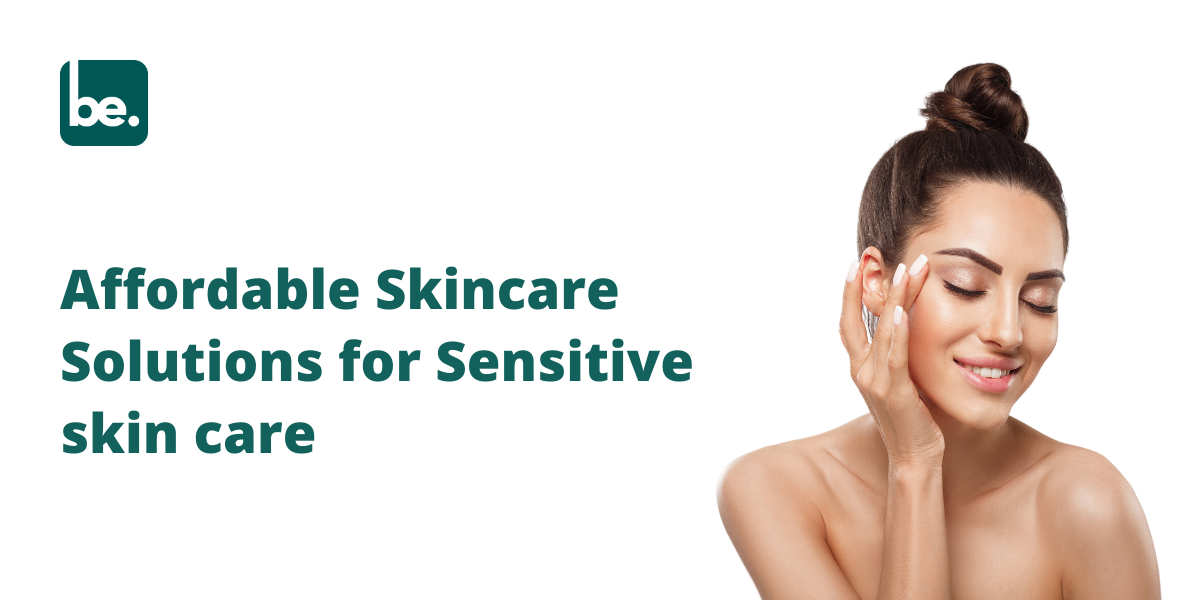 Affordable Skincare Solutions for Sensitive skin care