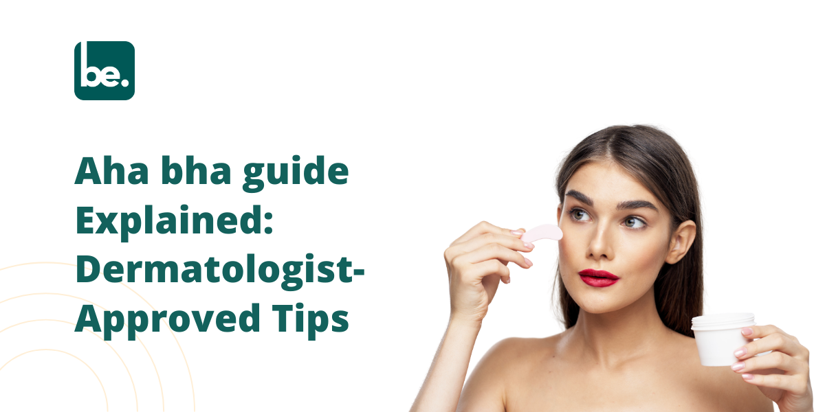 Aha bha guide Explained: Dermatologist-Approved Tips