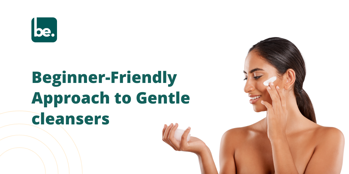 Beginner-Friendly Approach to Gentle cleansers