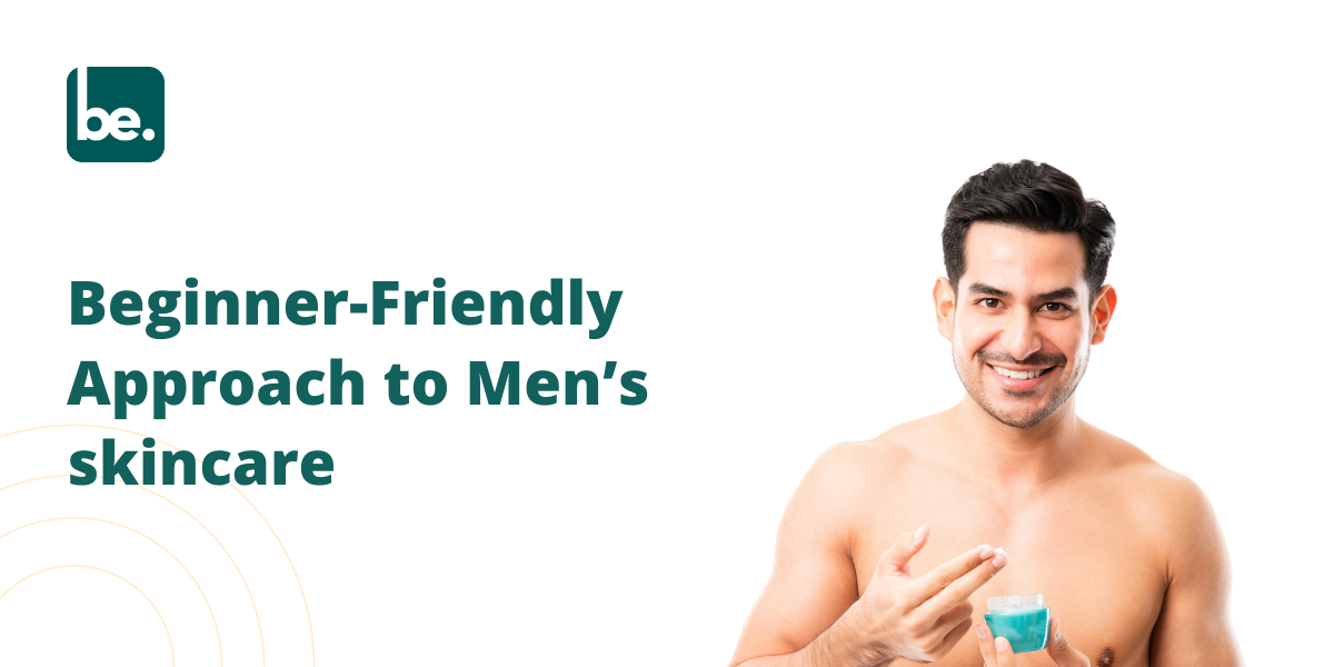 Beginner-Friendly Approach to Men’s skincare