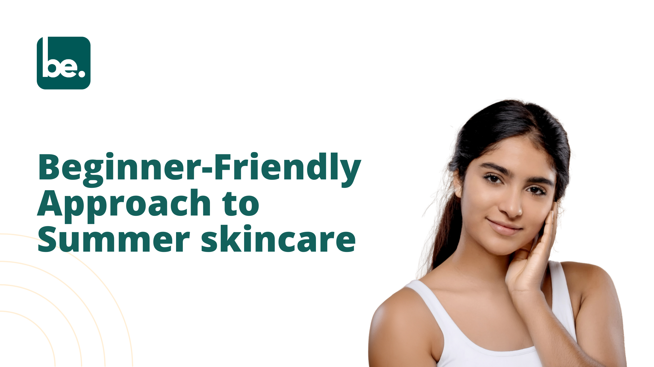 Beginner-Friendly Approach to Summer skincare