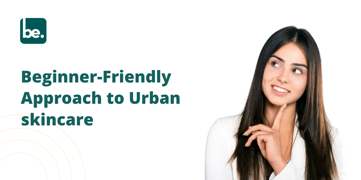 Beginner-Friendly Approach to Urban skincare