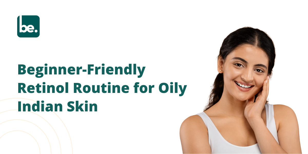 Beginner-Friendly Retinol Routine for Oily Indian Skin