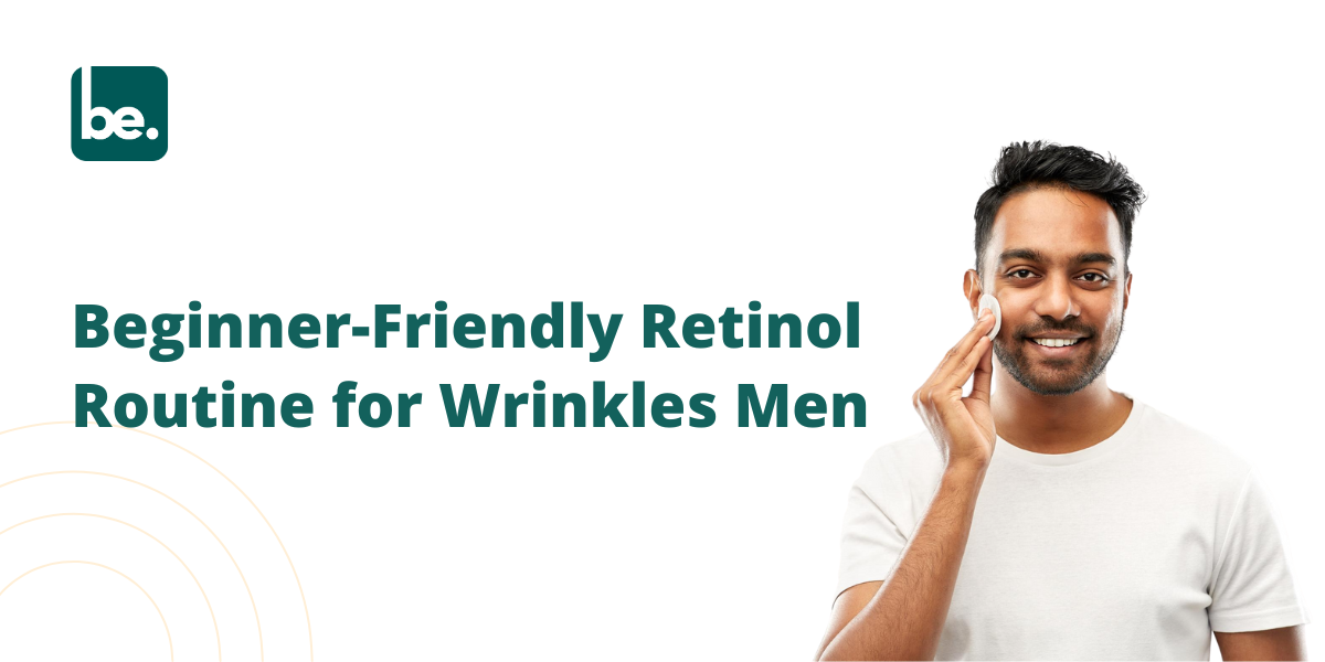 Beginner-Friendly Retinol Routine for Wrinkles Men