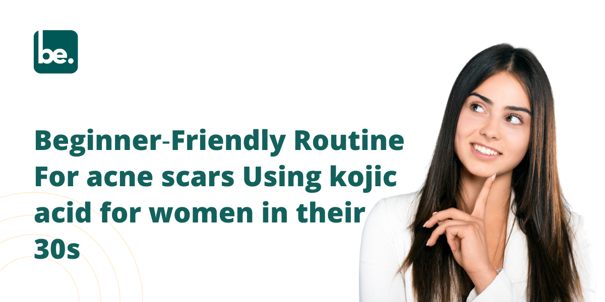 Beginner‑Friendly Routine For acne scars Using kojic acid for women in their 30s