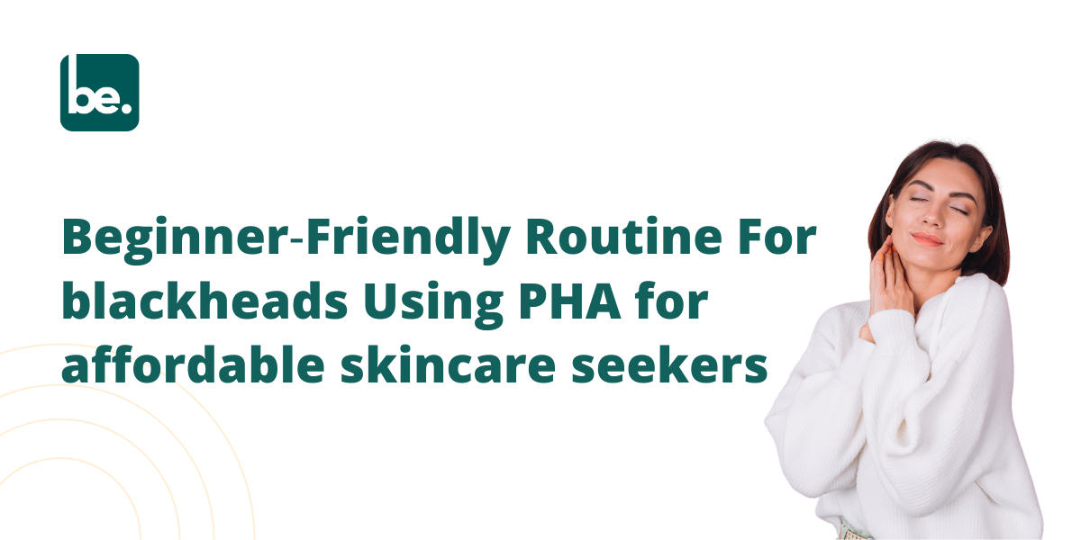 Beginner‑Friendly Routine For blackheads Using PHA for affordable skincare seekers