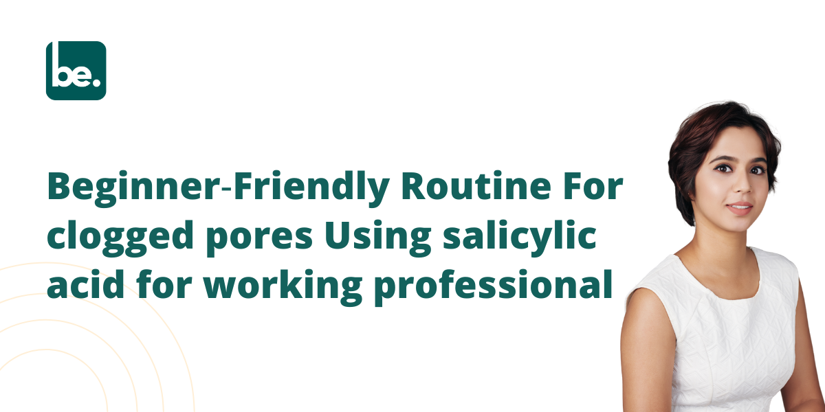 Beginner‑Friendly Routine For clogged pores Using salicylic acid for working professionals