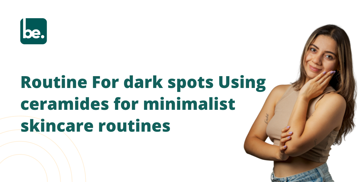 Beginner‑Friendly Routine For dark spots Using ceramides for minimalist skincare routines