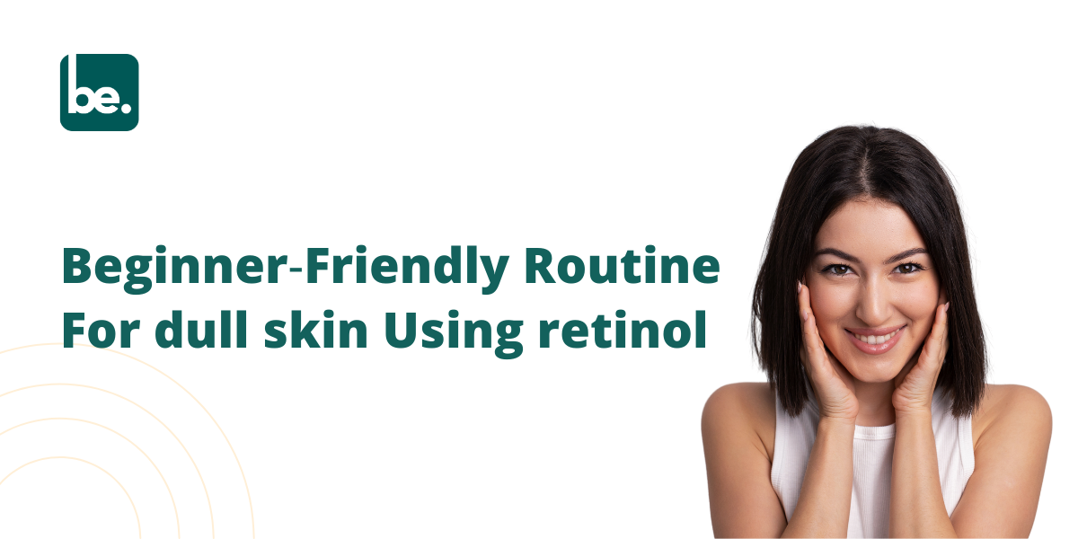 Beginner‑Friendly Routine For dull skin Using retinol for minimalist skincare routines